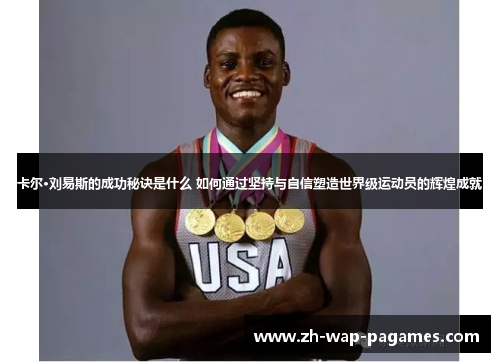 卡尔·刘易斯的成功秘诀是什么 如何通过坚持与自信塑造世界级运动员的辉煌成就