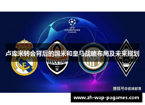 卢库米转会背后的国米和皇马战略布局及未来规划