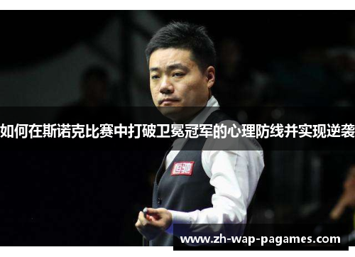 如何在斯诺克比赛中打破卫冕冠军的心理防线并实现逆袭