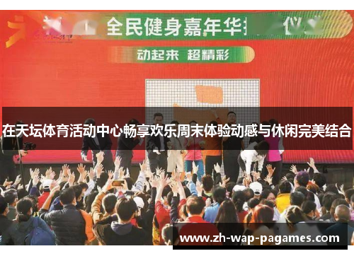在天坛体育活动中心畅享欢乐周末体验动感与休闲完美结合