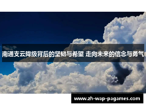 南通支云降级背后的坚韧与希望 走向未来的信念与勇气 南通支云降级背后的坚韧与希望 走向未来的信念与勇气
