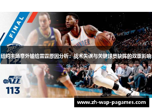 纽约主场意外输给雷霆原因分析：战术失误与关键球员缺阵的双重影响