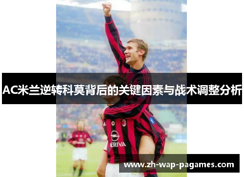 AC米兰逆转科莫背后的关键因素与战术调整分析 AC米兰逆转科莫背后的关键因素与战术调整分析
