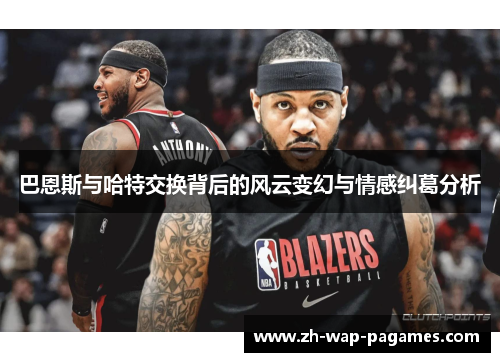 巴恩斯与哈特交换背后的风云变幻与情感纠葛分析 巴恩斯与哈特交换背后的风云变幻与情感纠葛分析