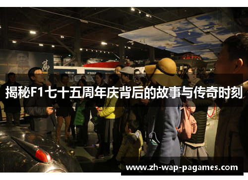 揭秘F1七十五周年庆背后的故事与传奇时刻 揭秘F1七十五周年庆背后的故事与传奇时刻