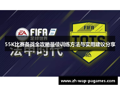 55K比赛备战全攻略最佳训练方法与实用建议分享 55K比赛备战全攻略最佳训练方法与实用建议分享
