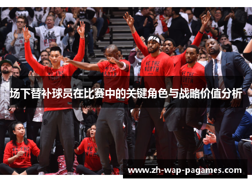 场下替补球员在比赛中的关键角色与战略价值分析