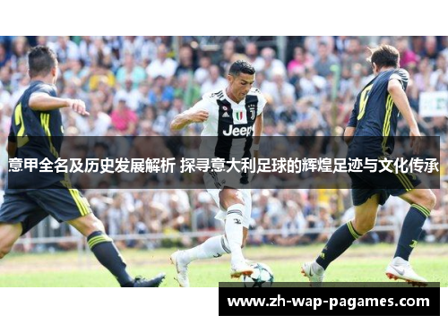 意甲全名及历史发展解析 探寻意大利足球的辉煌足迹与文化传承