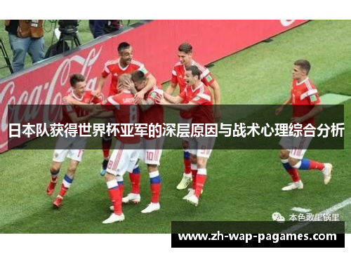 日本队获得世界杯亚军的深层原因与战术心理综合分析 日本队获得世界杯亚军的深层原因与战术心理综合分析