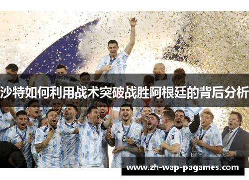 沙特如何利用战术突破战胜阿根廷的背后分析 沙特如何利用战术突破战胜阿根廷的背后分析