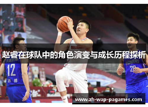 赵睿在球队中的角色演变与成长历程探析 赵睿在球队中的角色演变与成长历程探析