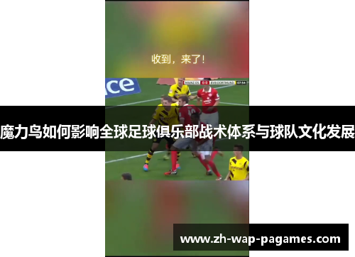 魔力鸟如何影响全球足球俱乐部战术体系与球队文化发展 魔力鸟如何影响全球足球俱乐部战术体系与球队文化发展