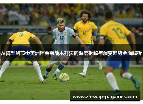 从阵型到节奏美洲杯赛事战术打法的深度拆解与演变趋势全面解析