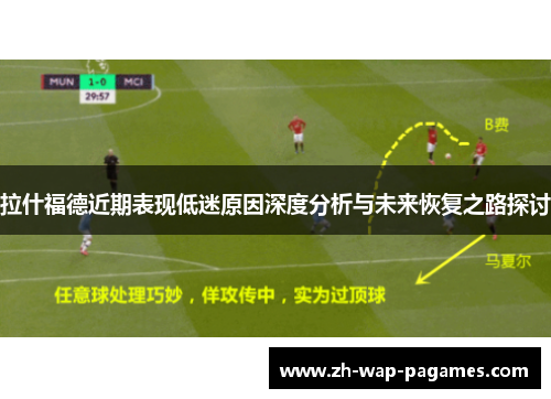 拉什福德近期表现低迷原因深度分析与未来恢复之路探讨