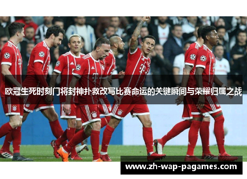 欧冠生死时刻门将封神扑救改写比赛命运的关键瞬间与荣耀归属之战