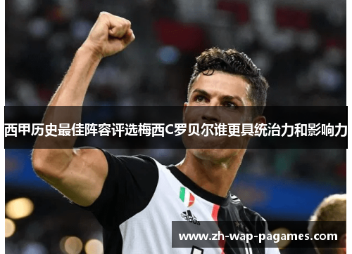 西甲历史最佳阵容评选梅西C罗贝尔谁更具统治力和影响力