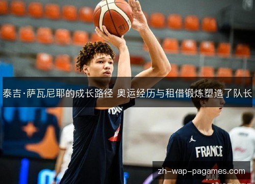 泰吉·萨瓦尼耶的成长路径 奥运经历与租借锻炼塑造了队长